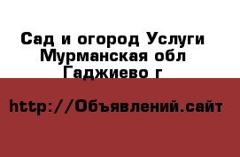 Сад и огород Услуги. Мурманская обл.,Гаджиево г.